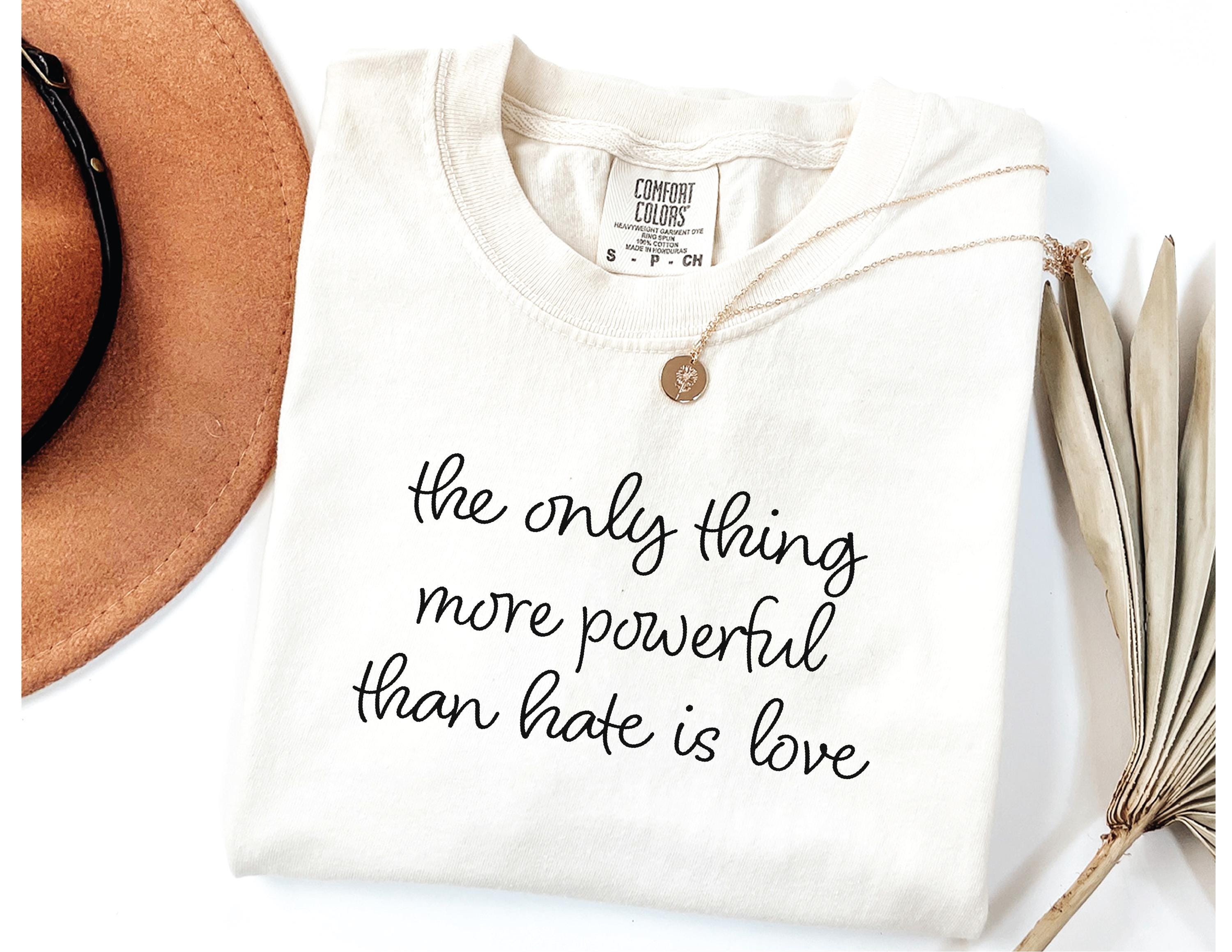 Comfort Colors 1717: “The Only Thing More Powerful Than Hate Is Love” Unisex Tee