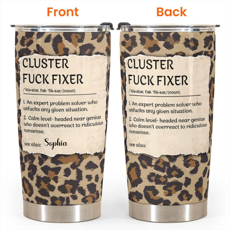 Funny Cup - Cluster F*Ck Fixer - Fun Gifts For Women, Coworker, Friends, Boss - Personalized Tumbler