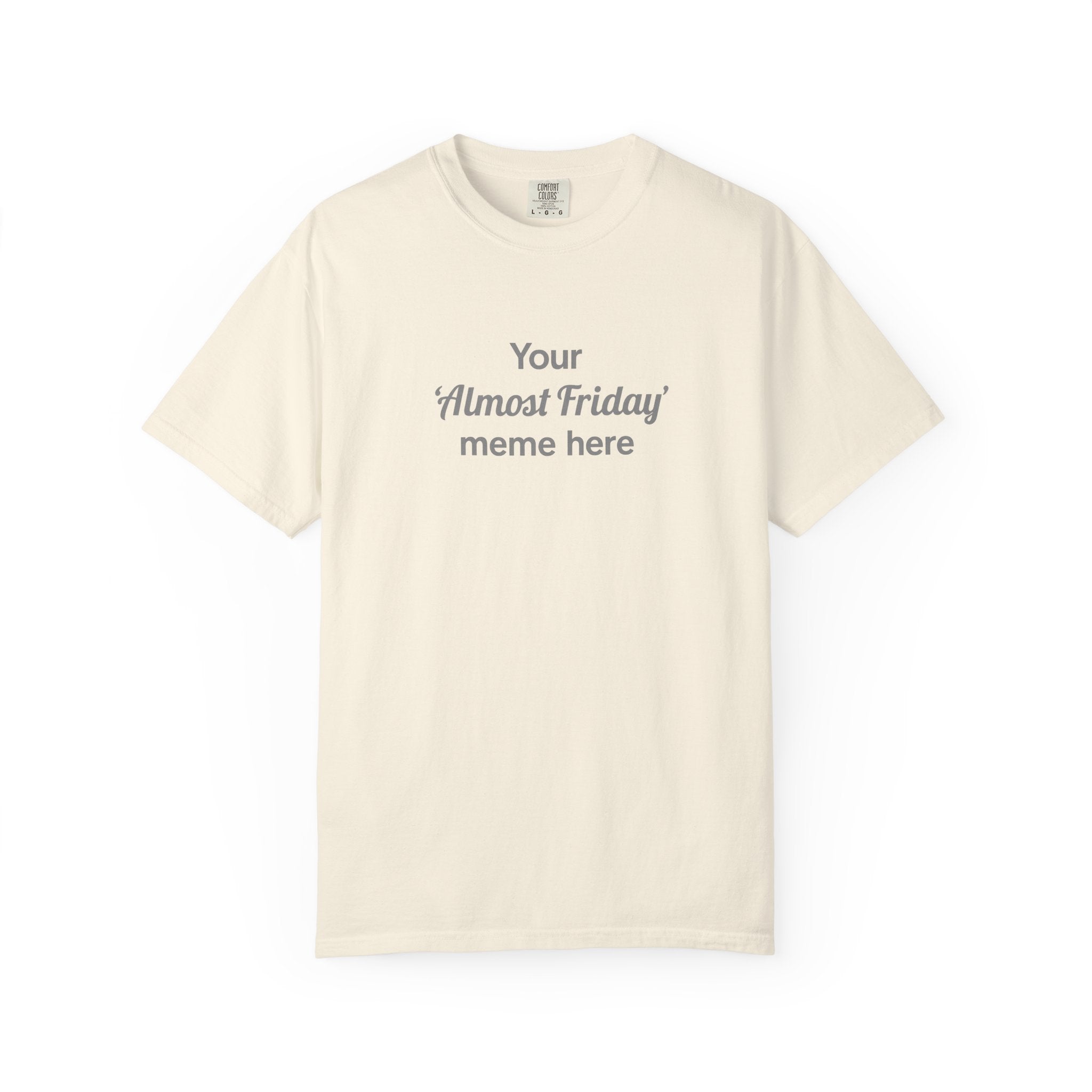 Custom Almost Friday Meme Generator Comfort Colors TShirt - Image 1