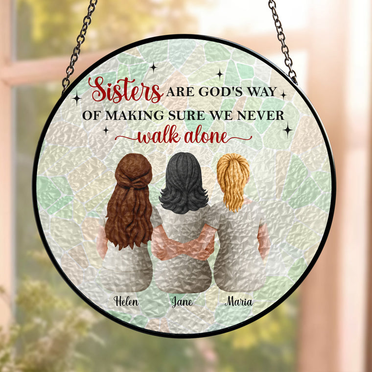 Sisters Are God's Way Of Making Sure We Never Walk Alone - Personalized Window Hanging Suncatcher