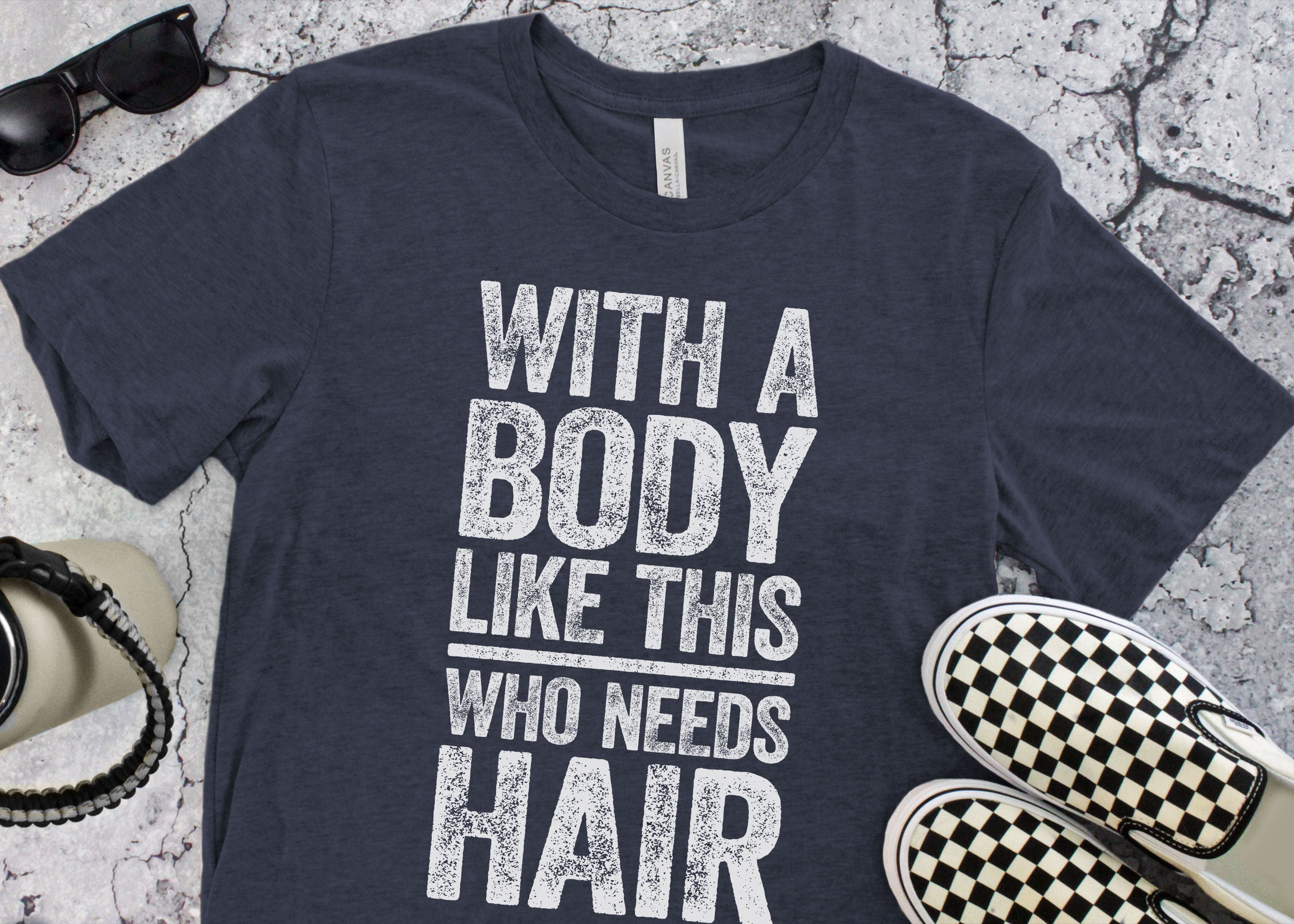 With a Body Like This Who Needs Hair T-Shirt - Funny Mens Bald Dad Shirt, Vintage Tee, Gag Gift for Father's Day, Birthday, Christmas