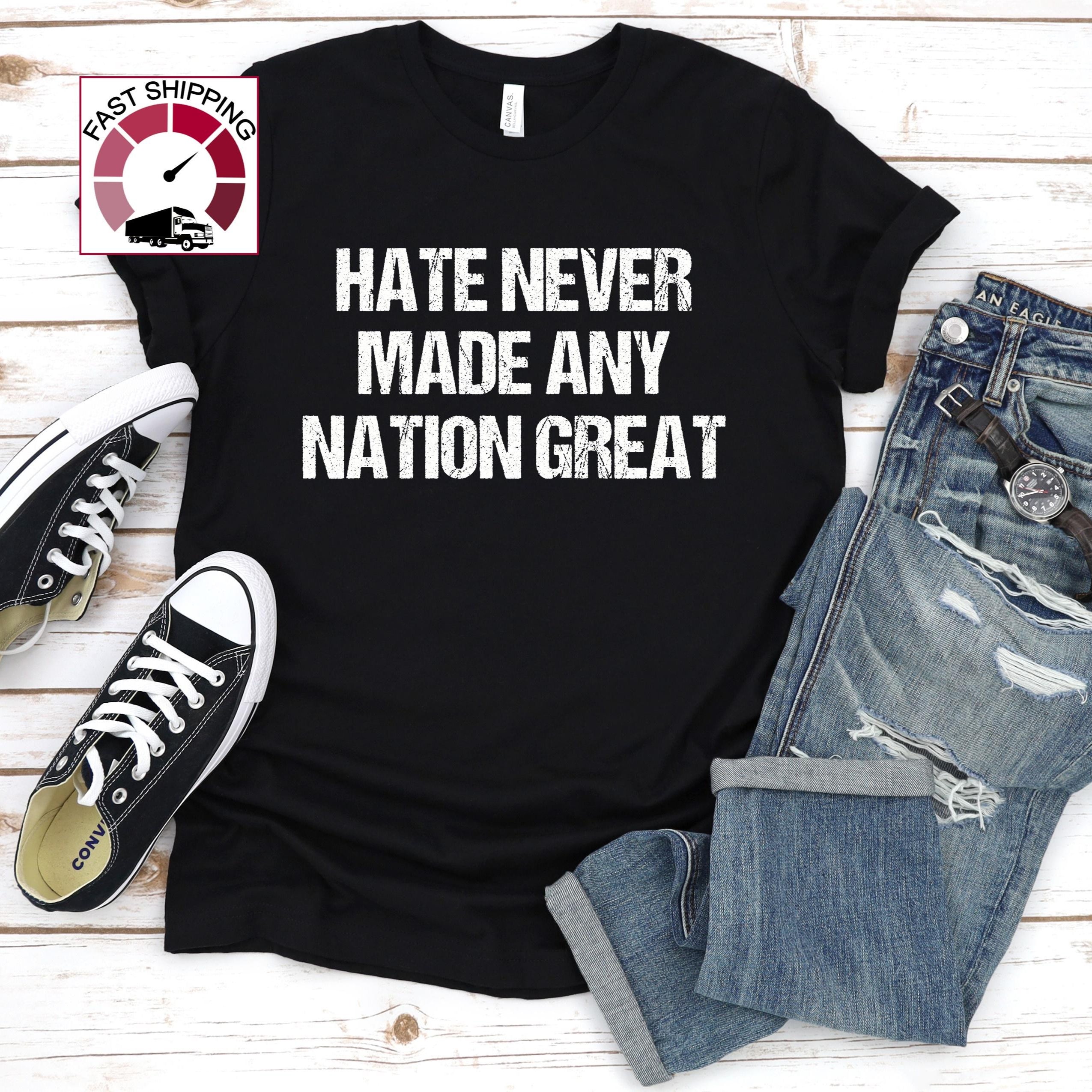 Hate Never Made Any Nation Great tshirt,Anti Trump shirt,Anti Racism Tee,Political shirts,Anti Trump Gift,Resist t-shirt,Protest Trump