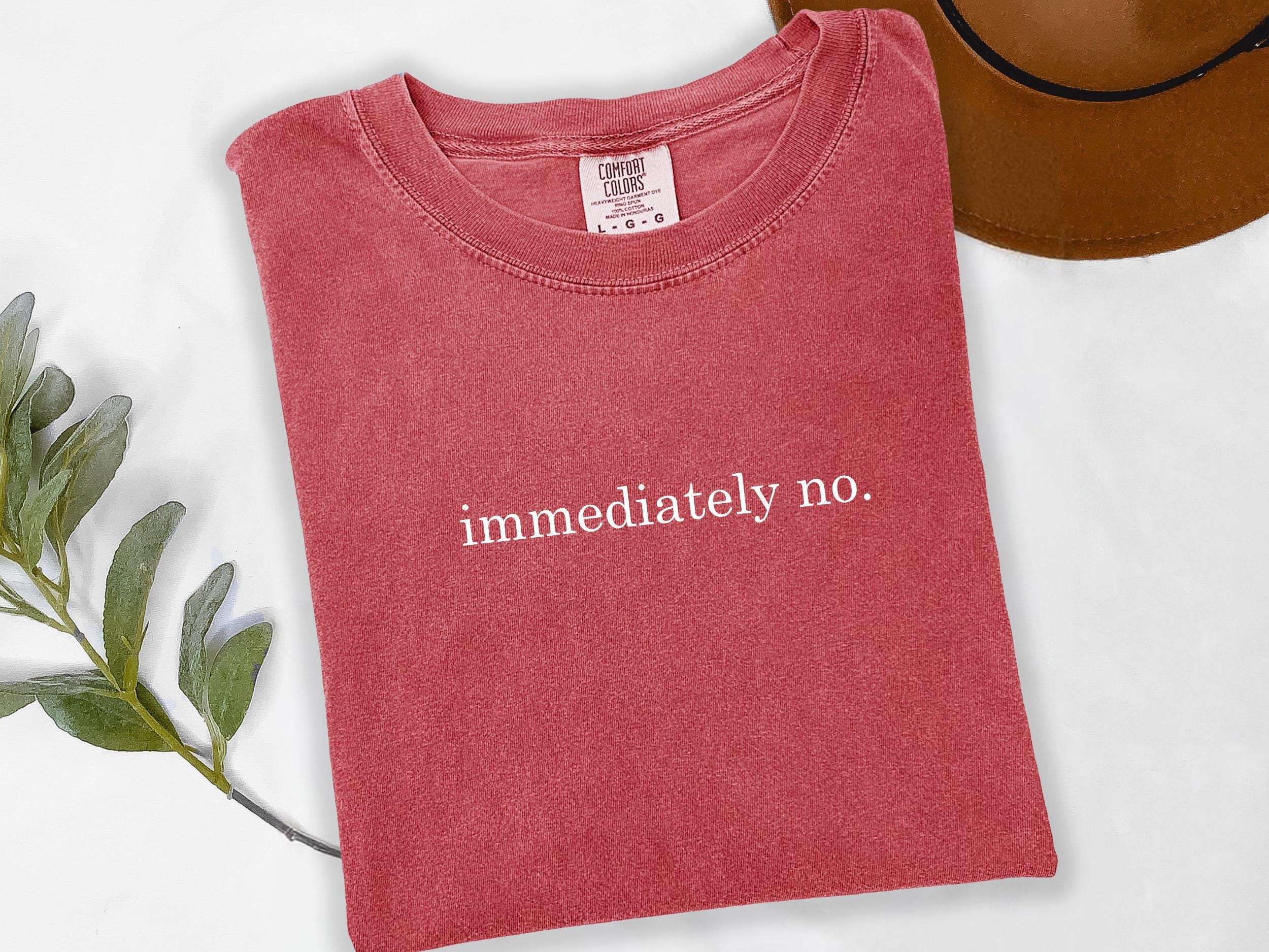Immediately No Funny Humor T-Shirt, Adult Humor Sarcastic Statement Tee for Women, Garment-Dyed Cotton Relaxed Fit, Viral Gift Outfit, Summer Casual