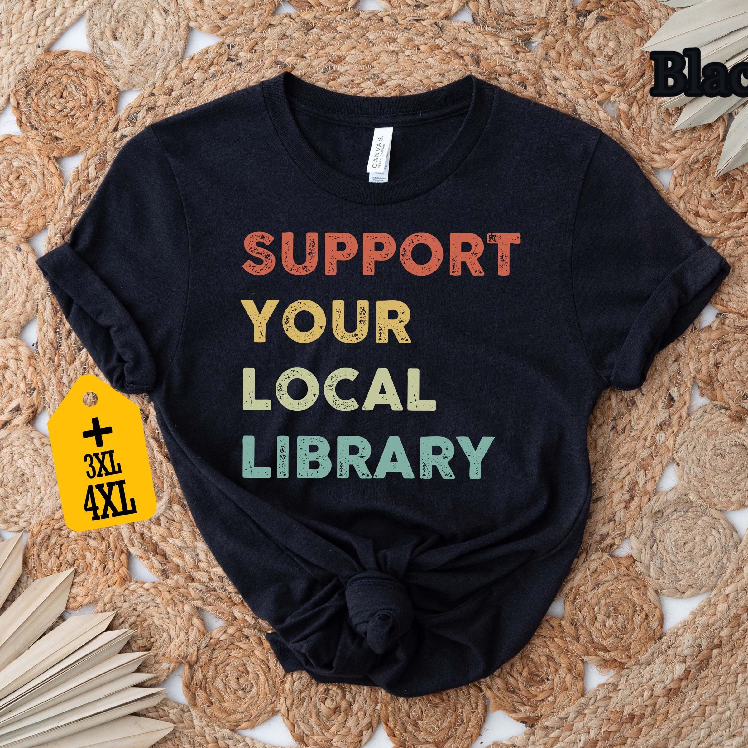 Support Your Local Library Shirt, Book Lover Gift, Book Nerd Tee, Reading Shirt, Librarian Shirt, Bookish T-Shirt, Bookworm Apparel