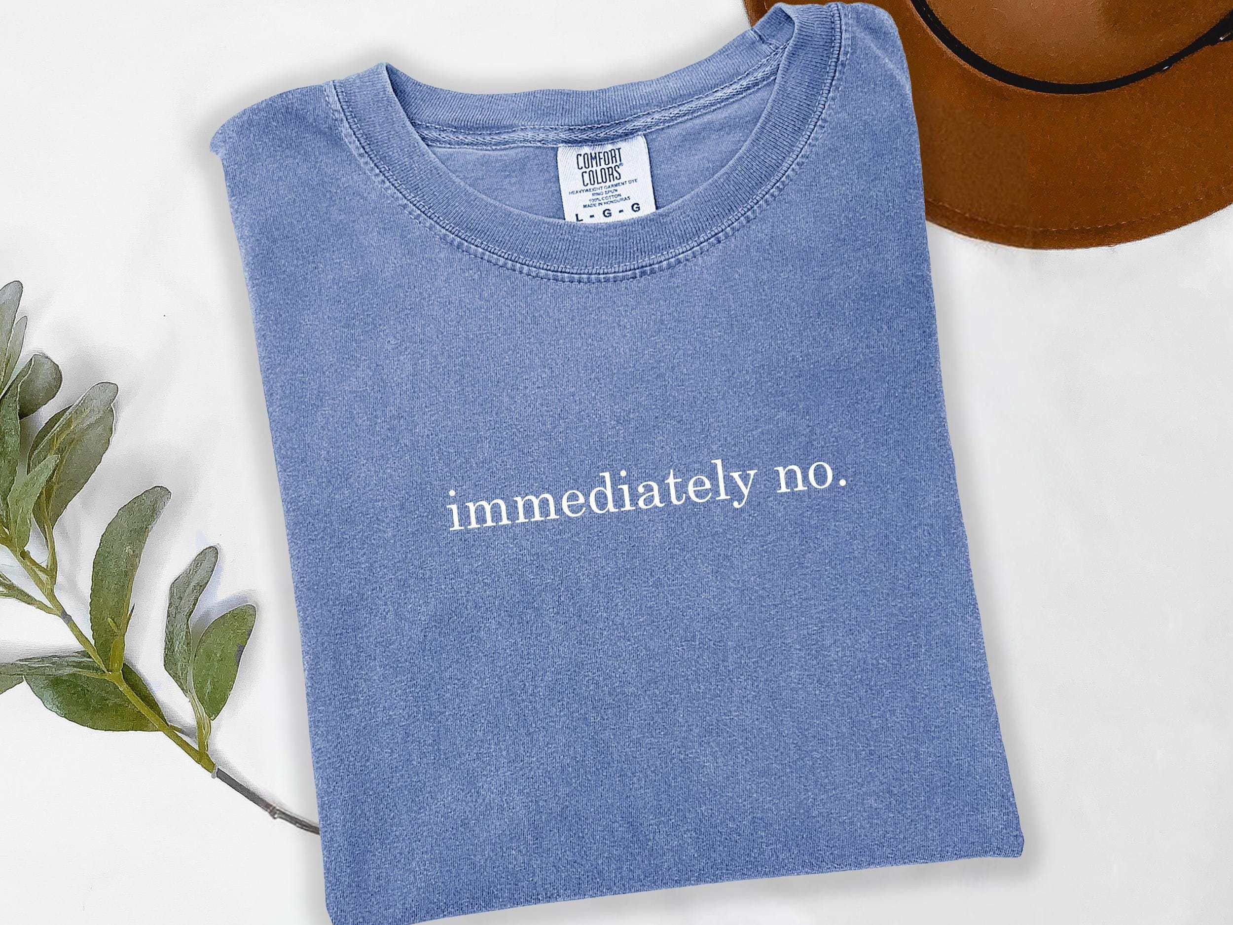 Immediately No Funny Humor T-Shirt, Adult Humor Sarcastic Statement Tee for Women, Garment-Dyed Cotton Relaxed Fit, Viral Gift Outfit, Summer Casual