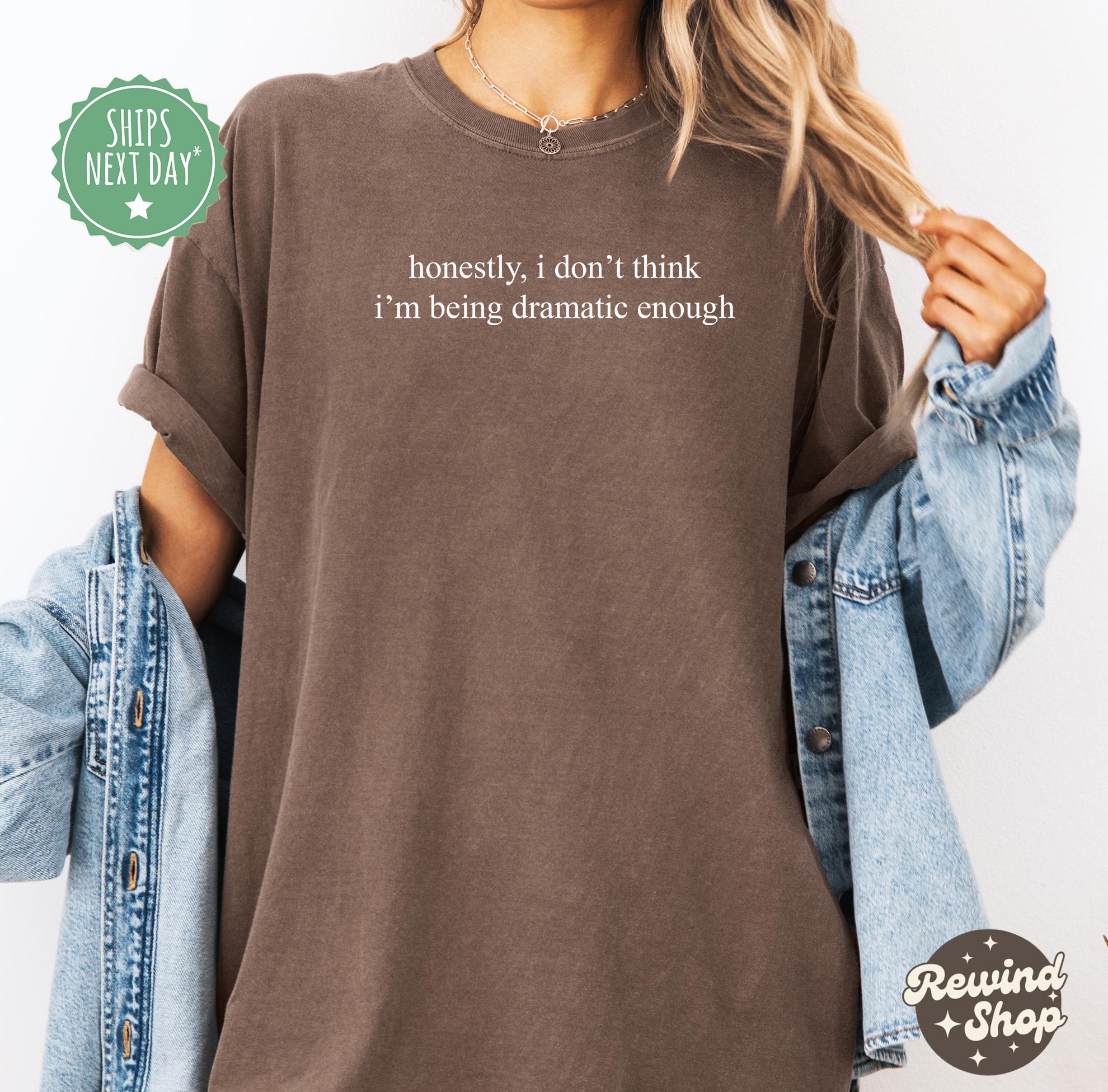 Honestly, I Don't Think I'm Being Dramatic Enough Comfort Colors® 1717 Shirt, Unisex Garment-Dyed T-shirt, Funny Sarcasm Tee for Women, Perfect Gift