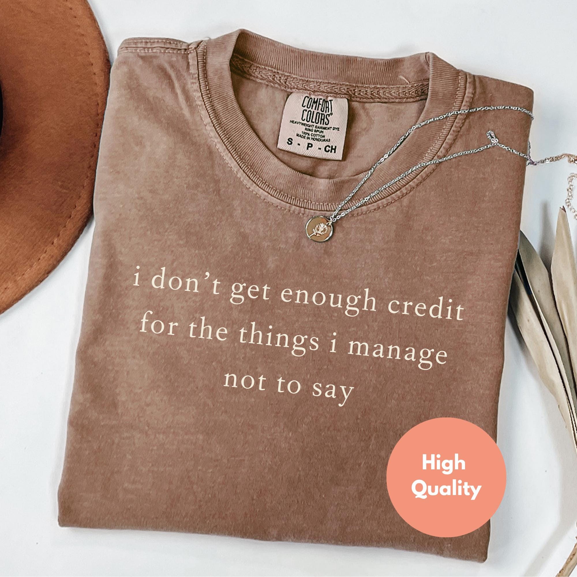 I don't get enough credit for the things I manage not to say sarcastic shirt, adult humor shirt, talkative person tee, unisex gift for women men