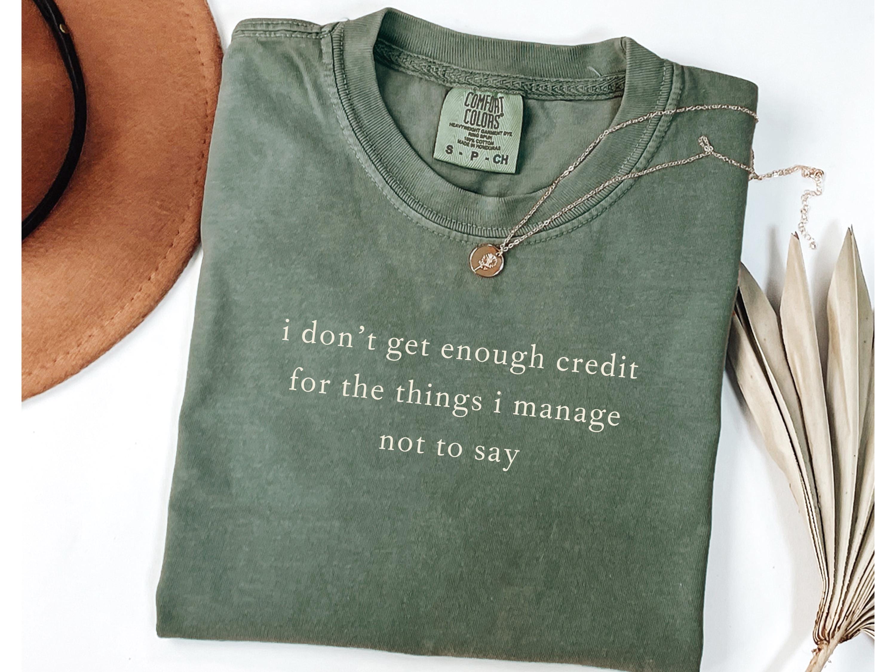I don't get enough credit for the things I manage not to say sarcastic shirt, adult humor shirt, talkative person tee, unisex gift for women men