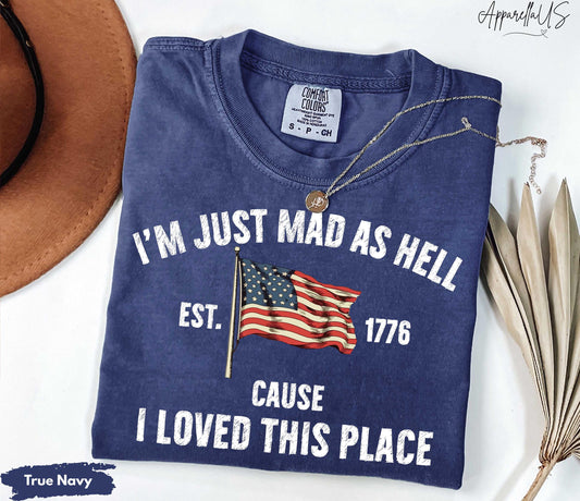 I'm Just Mad As Hell Est. 1776 Cause I Loved This Place Shirt, Red White and Blue Independence Tee, USA Resistance for Men Women, 4th of July outfit