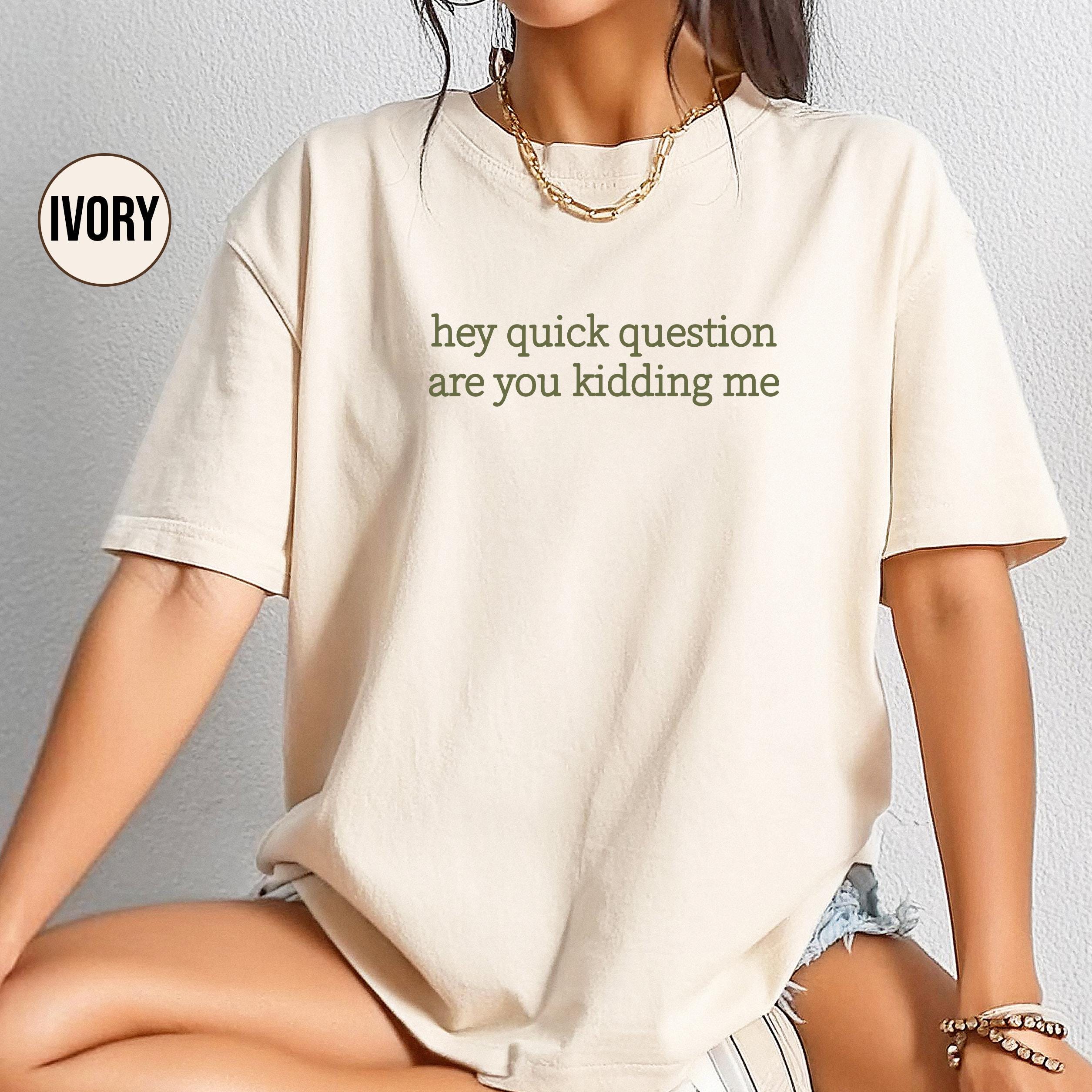 Comfort Colors® 1717 Unisex Garment-Dyed T-shirt - "Hey Quick Question Are You Kidding Me" Sarcastic Meme Shirt, Funny Humor Tee for Mental Health Awareness, Perfect Gift for Men & Women, Casual Outfit for Any Season