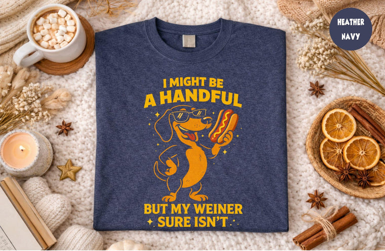 I Might Be a Handful But My Wiener Funny Sarcastic Adult Humor Tee, Unisex Cotton Blend Shirt, Party Gag Gift for Men Women, Novelty Joke
