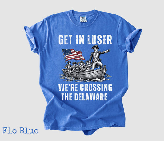 Get in Loser We're Crossing the Delaware Shirt, Funny 4th of July George Washington Tee, Founding Fathers Patriotic, Cotton, Summer Gift for Men Women